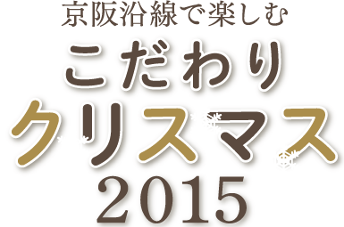 京阪沿線で楽しむ こだわりクリスマス2015
