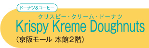 【ドーナツ＆コーヒー】 Krispy Kreme Doughnutsクリスピー・クリーム・ドーナツ （京阪モール 本館2階）