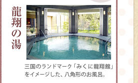 龍翔の湯 三国のランドマーク「みくに龍翔館」をイメージした、八角形のお風呂。
