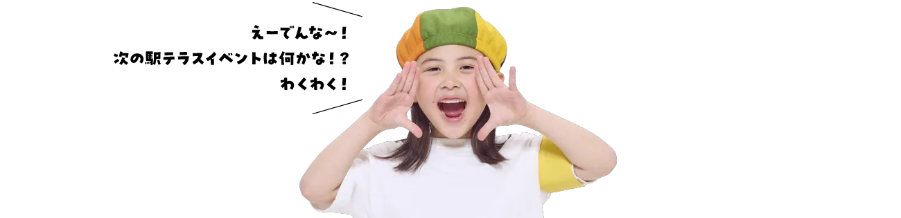 えーでんな～！次の駅テラスイベントは何かな！？わくわく！