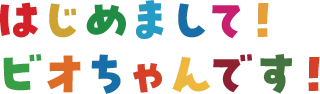 はじめまして！ビオちゃんです！
