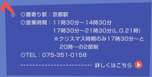 ◎最寄り駅：京都駅◎営業時間：11時30分～14時30分、17時30分～21時30分(L.O.21時)※クリスマス時期のみ17時30分～と20時～の2部制◎TEL：075-351-0158 詳しくはこちら