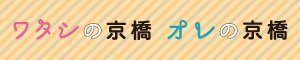 ワタシの京橋・オレの京橋