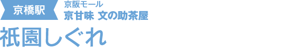 [京橋駅 京阪モール] 京甘味 文の助茶屋 「祗園しぐれ」