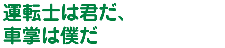 運転士は君だ、車掌は僕だ
