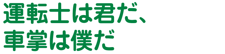 運転士は君だ、車掌は僕だ