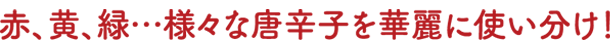赤、黄、緑…様々な唐辛子を華麗に使い分け！