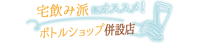 宅飲み派にオススメ！ボトルショップ併設店