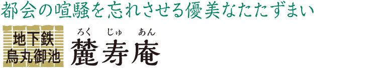 都会の喧噪を忘れさせる優美なたたずまい 地下鉄烏丸御池 麓寿庵