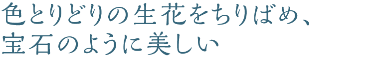 色とりどりの生花をちりばめ、宝石のように美しい
