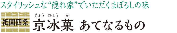 スタイリッシュな“隠れ家”でいただくまぼろしの味 祇󠄀園四条 京氷菓 あてなるもの