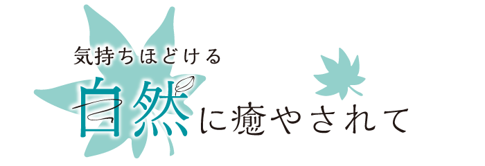 気持ちほどける 自然に癒やされて