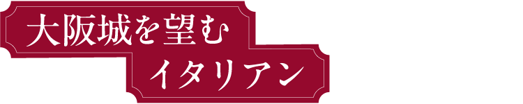 大阪城を望むイタリアン