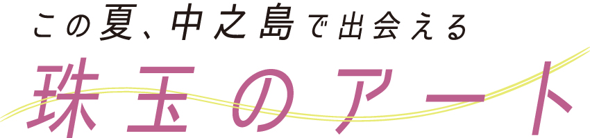 この夏、中之島で出会える 珠玉のアート