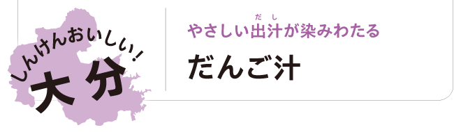 しんけんおいしい！大分 やさしい出汁が染みわたる だんご汁