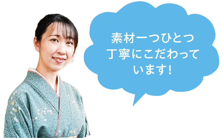 素材一つひとつ丁寧にこだわっています！