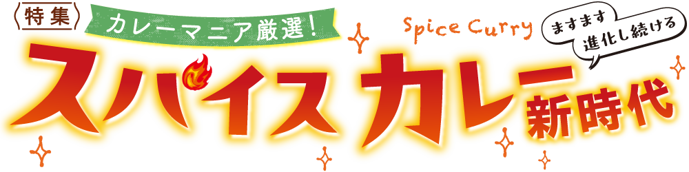 特集 カレーマニア厳選！ ますます進化し続けるスパイスカレー新時代
