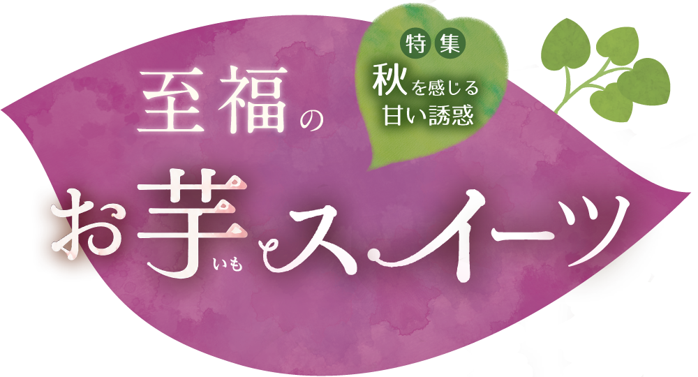 特集 秋を感じる甘い誘惑 至福のお芋スイーツ