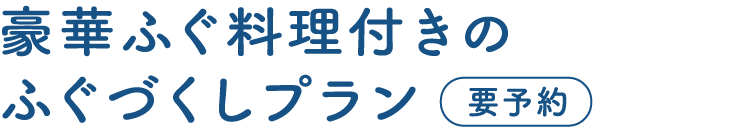 豪華ふぐ料理付きのふぐづくしプラン 要予約