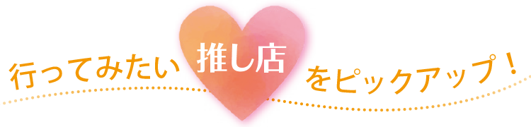 行ってみたい推し店をピックアップ！