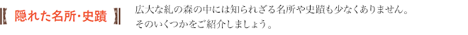 隠れた名所・史蹟　広大な糺の森の中には知られざる名所や史蹟も少なくありません。そのいくつかをご紹介しましょう。