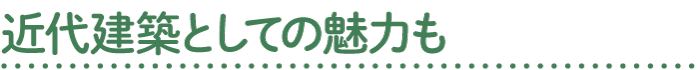 近代建築としての魅力も